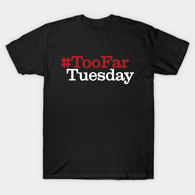 #TooFarTuesday T-Shirt by PanelsOnPages